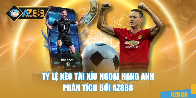 Tỷ lệ kèo tài xỉu Ngoại hạng Anh phân tích bởi AZ888